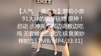 【人气❤️美少女】萝莉小奈✿ 91大神的嫩萝玩物 原神！启动 水神芙宁娜边调教边吃鸡 无套输出白虎穴 极爽美妙榨射[557MB/MP4/33:31]