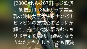 [200GANA-2672] マジ軟派、初撮。 1785 Eカップ美巨乳の純朴女子大生をナンパ！ビンビンの警戒心をどうにか解き、抱き心地抜群のむっちりボディを堪能！経験少なそうなたどたどしさ！でも極狭