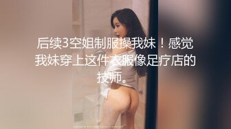 后续3空姐制服操我妹！感觉我妹穿上这件衣服像足疗店的技师。