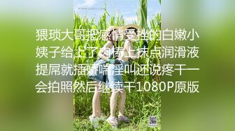 最新7月VIP福利，推特媲美橙子极品烧婊子【虾米】私拍，金子阴环，户外自摸喷尿，道具紫薇，劲曲骚舞掰穴