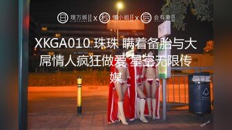 XKGA010 珠珠 瞒着备胎与大屌情人疯狂做爱 星空无限传媒