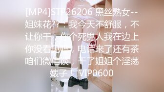 STP24601 小伙专搞人妻熟女，黑丝大屁股骚女，很会玩翘起自摸勾引，半脱下裤子揉骚穴，半蹲姿势后入