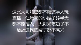 逗比大哥鸡巴都不硬还学人玩直播，让漂亮的小嫂子舔半天都不能插入，大哥光吃奶子不给舔逼搞的嫂子都不高兴