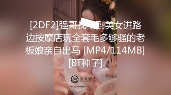 [2DF2]强哥找不到美女进路边按摩店玩全套毛多够骚的老板娘亲自出马 [MP4/114MB][BT种子]