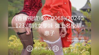 【新片速遞】大三学妹调教中❤️无套激情中出~忘我淫叫看点十足~叫声可射！❤️和尚听了也要射！！[88M/MP4/03:12]