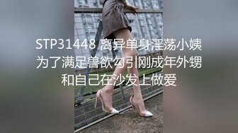 STP31448 离异单身淫荡小姨为了满足兽欲勾引刚成年外甥和自己在沙发上做爱