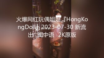 火爆网红玩偶姐姐『HongKongDoll』2023-07-30 新流出⭐闺中语⭐2K原版