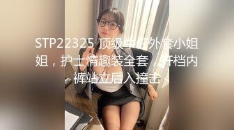 STP22325 顶级牛仔外套小姐姐，护士情趣装全套，开档内裤站立后入撞击