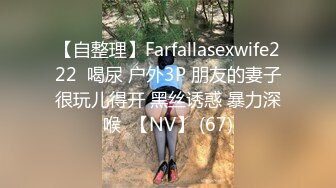 【自整理】Farfallasexwife222  喝尿 户外3P 朋友的妻子很玩儿得开 黑丝诱惑 暴力深喉  【NV】 (67)