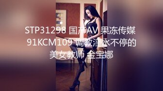 STP31298 国产AV 果冻传媒 91KCM109 调教淫水不停的美女教师 金宝娜