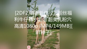 [2DF2]答谢新作-2万粉丝福利牛仔裤小姐姐 超美乳粉穴 高清1080p [MP4/149MB][BT种子]