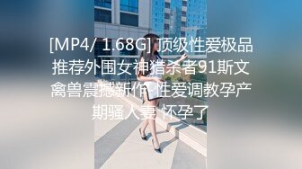 [MP4/ 1.68G] 顶级性爱极品推荐外围女神猎杀者91斯文禽兽震撼新作-性爱调教孕产期骚人妻 怀孕了