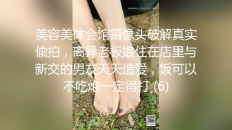 美容美体会馆摄像头破解真实偸拍，离异老板娘住在店里与新交的男友天天造爱，饭可以不吃炮一定得打 (6)