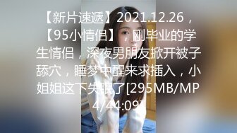 【新片速遞】2021.12.26，【95小情侣】，刚毕业的学生情侣，深夜男朋友掀开被子舔穴，睡梦中醒来求插入，小姐姐这下失眠了[295MB/MP4/44:09]