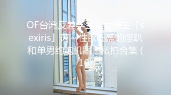 OF台湾反差学生范女博主「sexiris」芮～性欲旺盛的淫趴和单男约炮机器！私拍合集 (10)