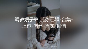 调教嫂子第二波-已婚-合集-上位-肉丝-真实-偷情