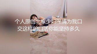 个人原创北京少妇深情为我口交这样的口活你能坚持多久