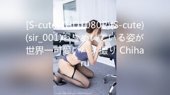 [S-cute] (HD1080P)(S-cute)(sir_001)ときめいている姿が世界一可愛いハメ撮り Chiharu