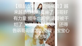 【极品女神❤️顶级骚货】越来越喜欢被抱着操了 哥哥好有力量 频率也好快 逼要被干烂了 又挨操，又要录，还得告诉哥哥该怎么插我，宝宝心里苦啊