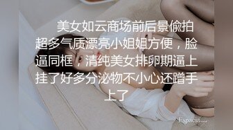 ❤️美女如云商场前后景偸拍超多气质漂亮小姐姐方便，脸逼同框，清纯美女排卵期逼上挂了好多分泌物不小心还蹭手上了