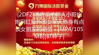 [2DF2]酒店偷拍新人小哥约炮网红脸外围女聊天热身有点谈女朋友的感觉 - [MP4/105MB][BT种子]