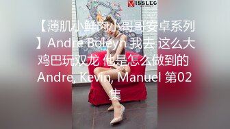 【薄肌小鲜肉小哥哥安卓系列】Andre Boleyn 我去 这么大鸡巴玩双龙 他是怎么做到的 Andre, Kevin, Manuel 第02集