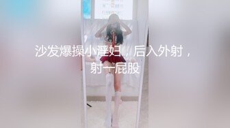 私房九月最新流出??【西林厕拍6】躲厕所偷偷掰开处女逼拍照的网红实习生