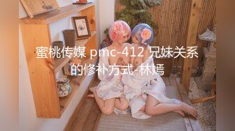 蜜桃影像传媒 PMC412 兄妹关系的修补方式 林嫣