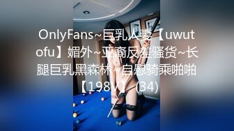 OnlyFans~巨乳人妻【uwutofu】媚外~亚裔反差骚货~长腿巨乳黑森林~自慰骑乘啪啪【198V】 (34)