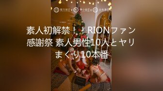 素人初解禁！！RIONファン感謝祭 素人男性10人とヤリまくり10本番