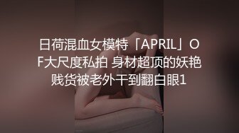 日荷混血女模特「APRIL」OF大尺度私拍 身材超顶的妖艳贱货被老外干到翻白眼1