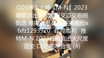 COS博主大神『M-N』2023最新流出大尺度足交口交啪啪甄选 爆操动漫女神 完美露脸xfxfz1293920ஐ足控福利ஐ推特M-N 2023最新流出大尺度足交 口交 啪啪合集 (4)