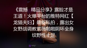 《震撼✿精品分享》露脸才是王道！火爆平台的推特网红【龙猫夫妇】最新私拍，露出女女野战调教紫薇啪啪阴环全身纹野性十足