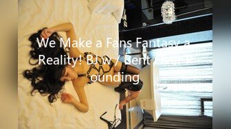 We Make a Fans Fantasy a Reality! BJ w／Bent Over Pounding