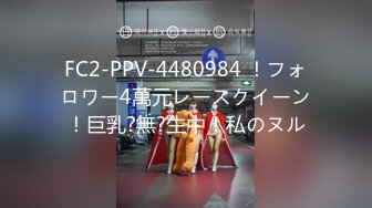 FC2-PPV-4480984 ！フォロワー4萬元レースクイーン！巨乳?無?生中！私のヌル