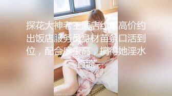 学生妹探花田伯光酒店约炮刚破处没多久的在校清纯学生妹，身材高挑白嫩紧致