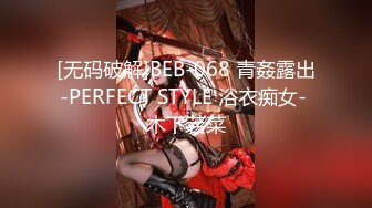 [无码破解]BEB-068 青姦露出-PERFECT STYLE 浴衣痴女- 木下若菜