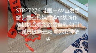 STP23479 极品良家骚妇&nbsp;&nbsp;一对豪乳&nbsp;&nbsp;帅小伙寻觅缺失母爱&nbsp;&nbsp;舌吻啪啪&nbsp;&nbsp;口交不停 浪叫连连主动妩媚