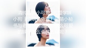 ✿清纯甜美小可爱✿可爱学妹小狗〖软萌兔兔酱〗呆萌小秘书与老板一起出差，这么可爱的妹子怎么会这么骚呢？