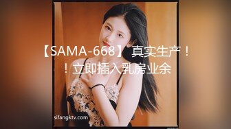 【SAMA-668】 真实生产！！立即插入乳房业余