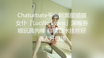 Chaturbate平台阿黑颜猫猫女仆「Lucille Evans」深喉吞咽玩具肉棒 粘稠口水挂丝好诱人好想舔