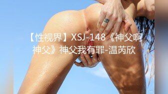 【性视界】XSJ-148《神父啊神父》神父我有罪-温芮欣