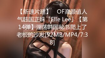 【新速片遞】 ✨OF高颜值人气韩国正妹「Elle Lee」【第14弹】淫荡韩国秘书爬上了老板的沙发[92MB/MP4/7:38]