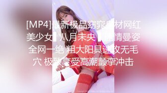 [MP4]最新极品窈窕身材网红美少女▌八月未央 ▌迷情曼姿全网一绝 粗大阳具速攻无毛穴 极致享受高潮颤挛冲击