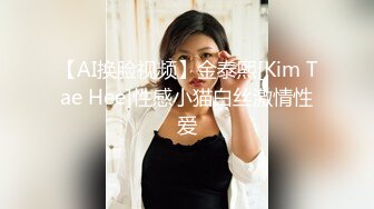 【AI换脸视频】金泰熙[Kim Tae Hee]性感小猫白丝激情性爱