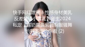 快手网红泄密！性感身材美乳反差婊【小雪儿】金主2024私定，露奶露逼紫薇制服骚舞，扒开下面给你看 (2)