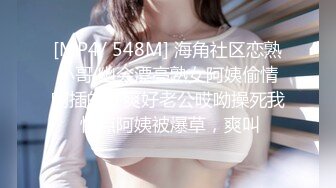 [MP4/ 548M] 海角社区恋熟小哥 幽会漂亮熟女阿姨偷情啊插的好爽好老公哎呦操死我 快点阿姨被爆草，爽叫