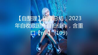 【自整理】年度总结，2023年自收藏国产自拍佳作，含重口【nV】 (109)