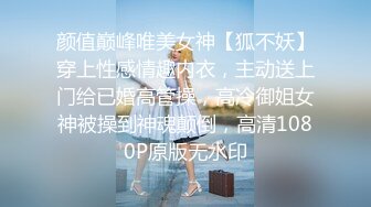 颜值巅峰唯美女神【狐不妖】穿上性感情趣内衣，主动送上门给已婚高管操，高冷御姐女神被操到神魂颠倒，高清1080P原版无水印