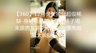 【360】12月份天狼台超级稀缺-身材极品的大学生妹子周末跟男友开房，乳房很漂亮细腰大长腿720P